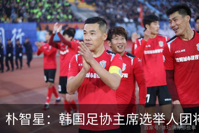朴智星：韩国足协主席选举人团将扩至1万人以上，确保选举公平性